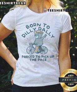 Cute Born To Dilly Dally Forced To Pick Up The Pace Ladies Tee featuring playful design and comfortable fit.