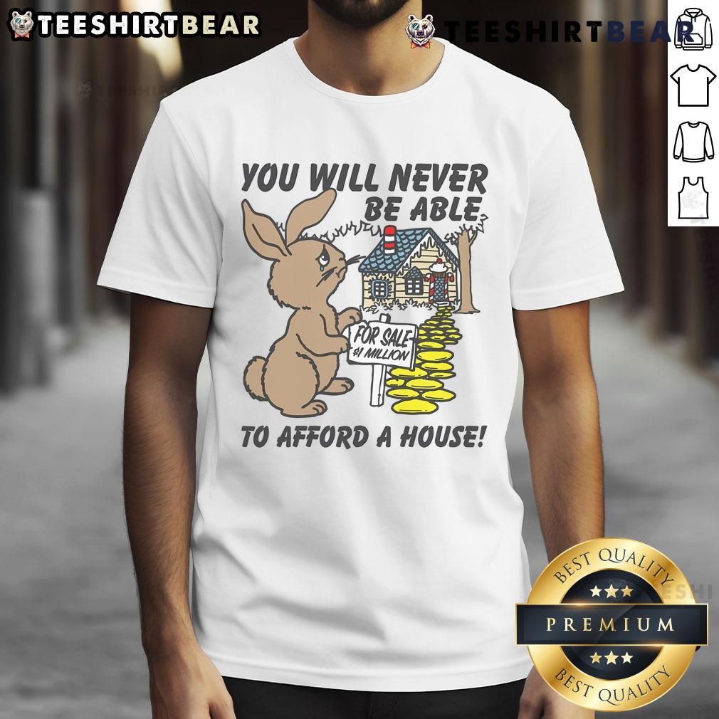 Cute 'You Will Never Be Able To Afford A House' T-Shirt design featuring playful typography and a modern style.