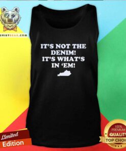 Funny It's Not The Denim It's What's In 'Em Tank-top