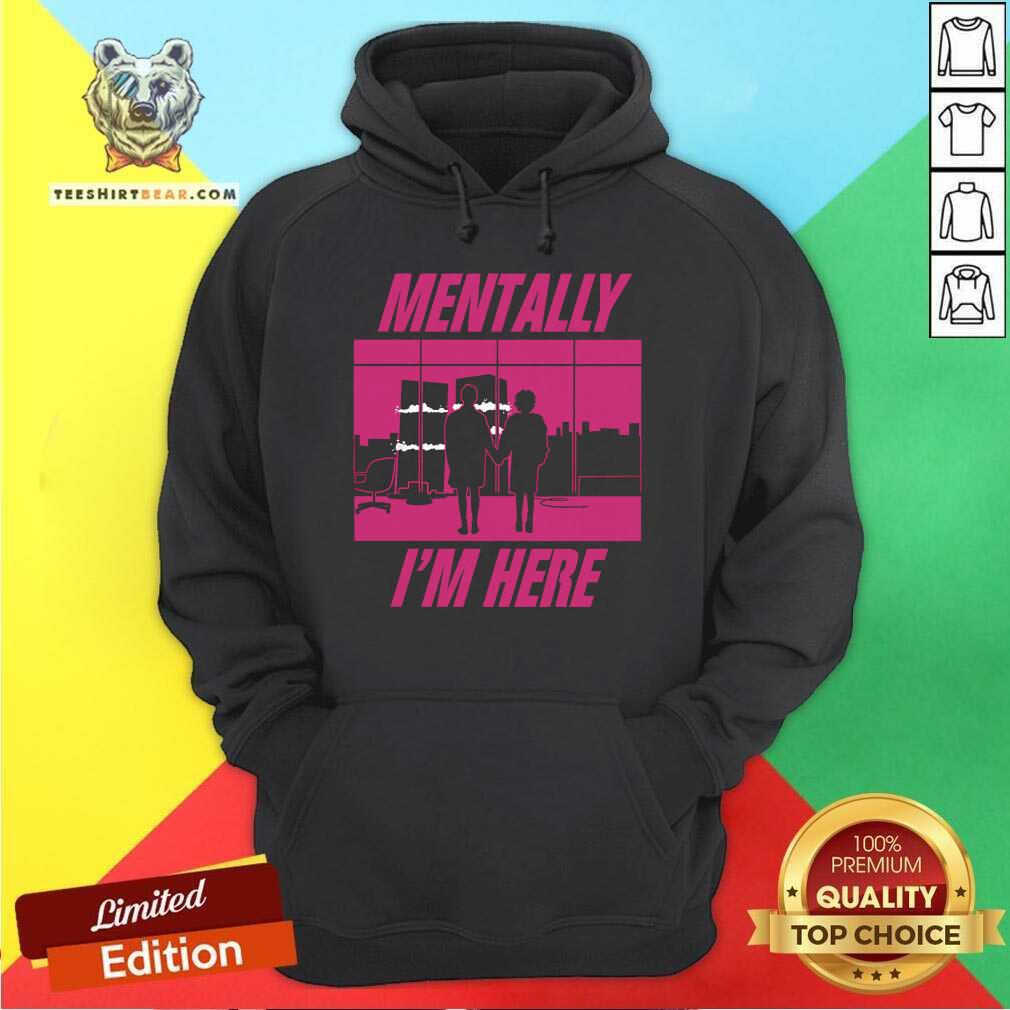 Funny Mentally I'm Here The First Rule Hoodie