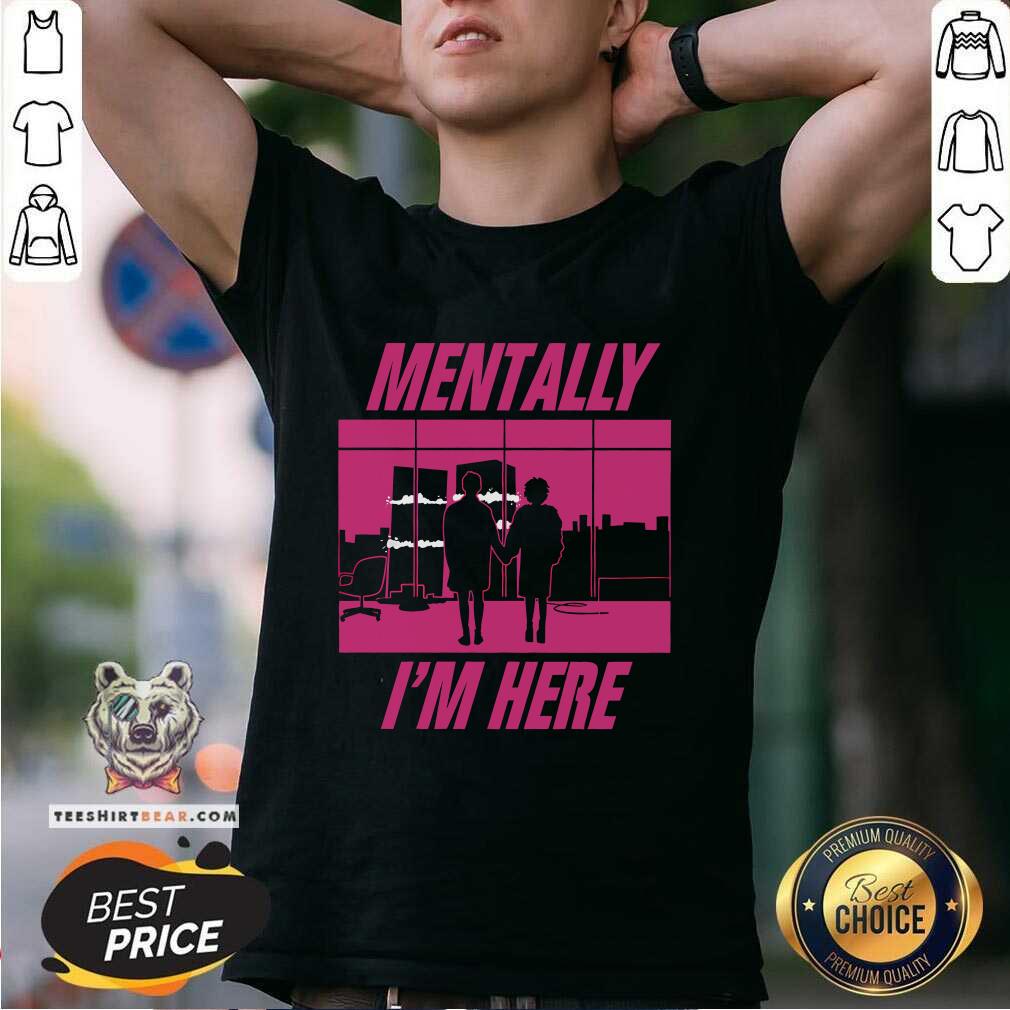 Funny Mentally I'm Here The First Rule T-Shirt