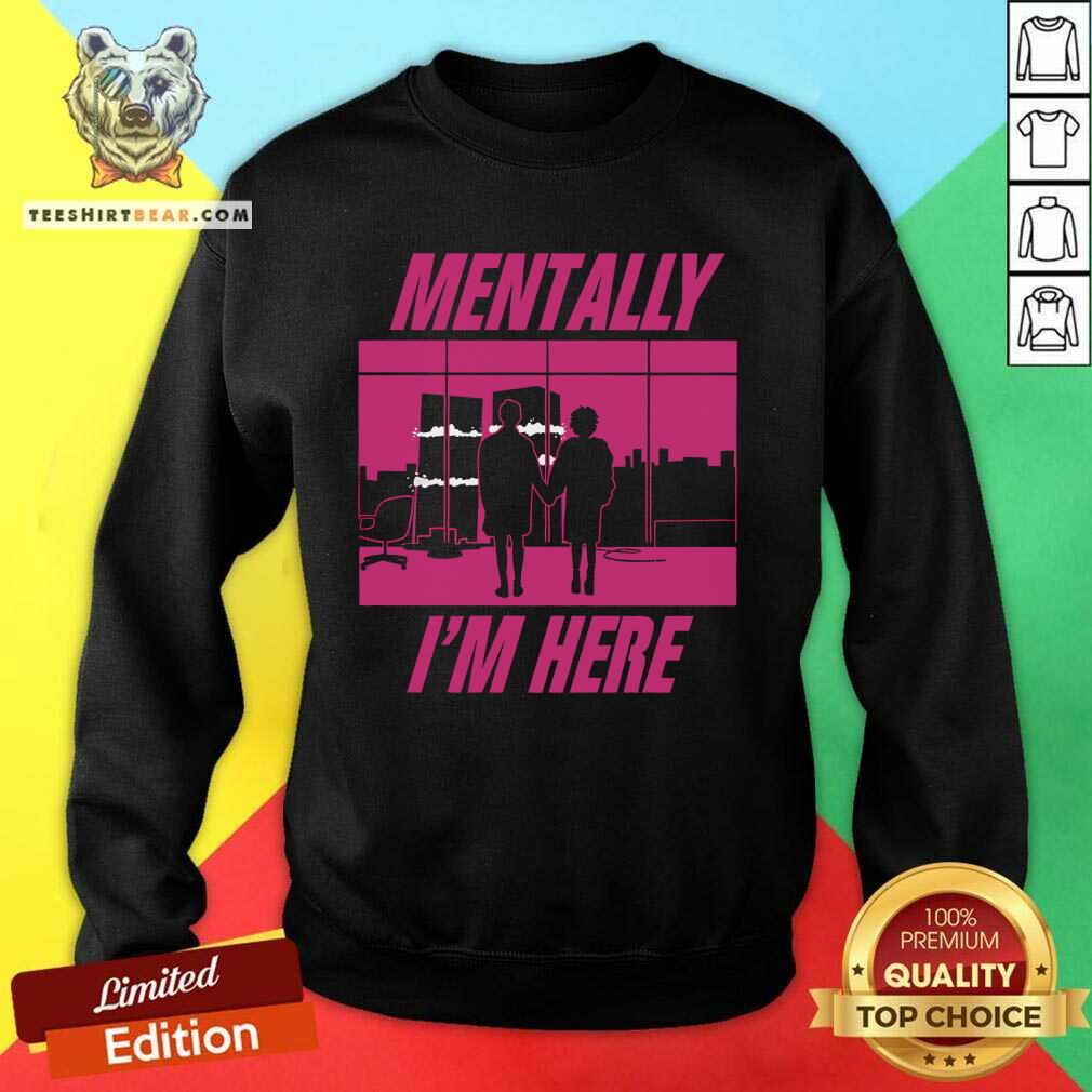 Funny Mentally I'm Here The First Rule Sweatshirt