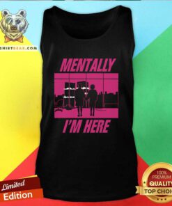 Funny Mentally I'm Here The First Rule Tank-top