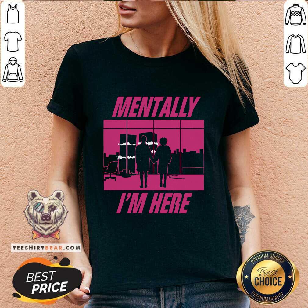 Funny Mentally I'm Here The First Rule V-neck