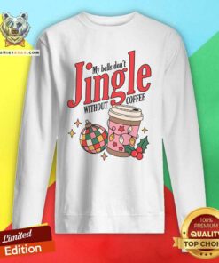 Funny My Bells Don't Jingle Without Coffee Sweatshirt