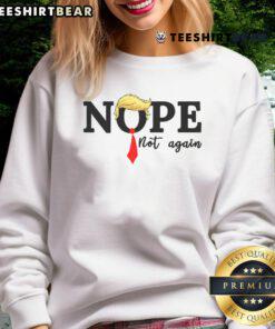 Funny Trump Nope Not Again Sweatshirt featuring a humorous graphic of Trump, perfect for casual wear and political satire.