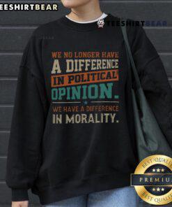 Funny We No Longer Have a Difference in Political Opinion Morality Sweatshirt featuring a humorous graphic design.