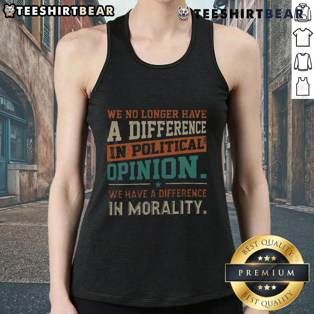 Funny We No Longer Have a Difference in Political Opinion Morality Tank Top featuring humorous political graphics.
