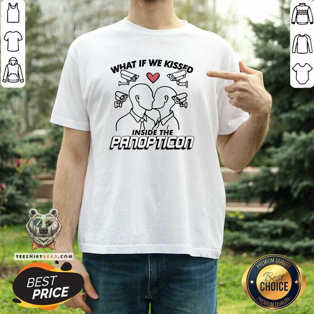 Funny What If We Kissed Inside The Panopticon T-Shirt