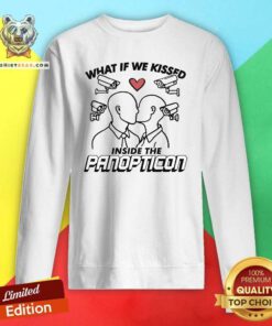 Funny What If We Kissed Inside The Panopticon Sweatshirt