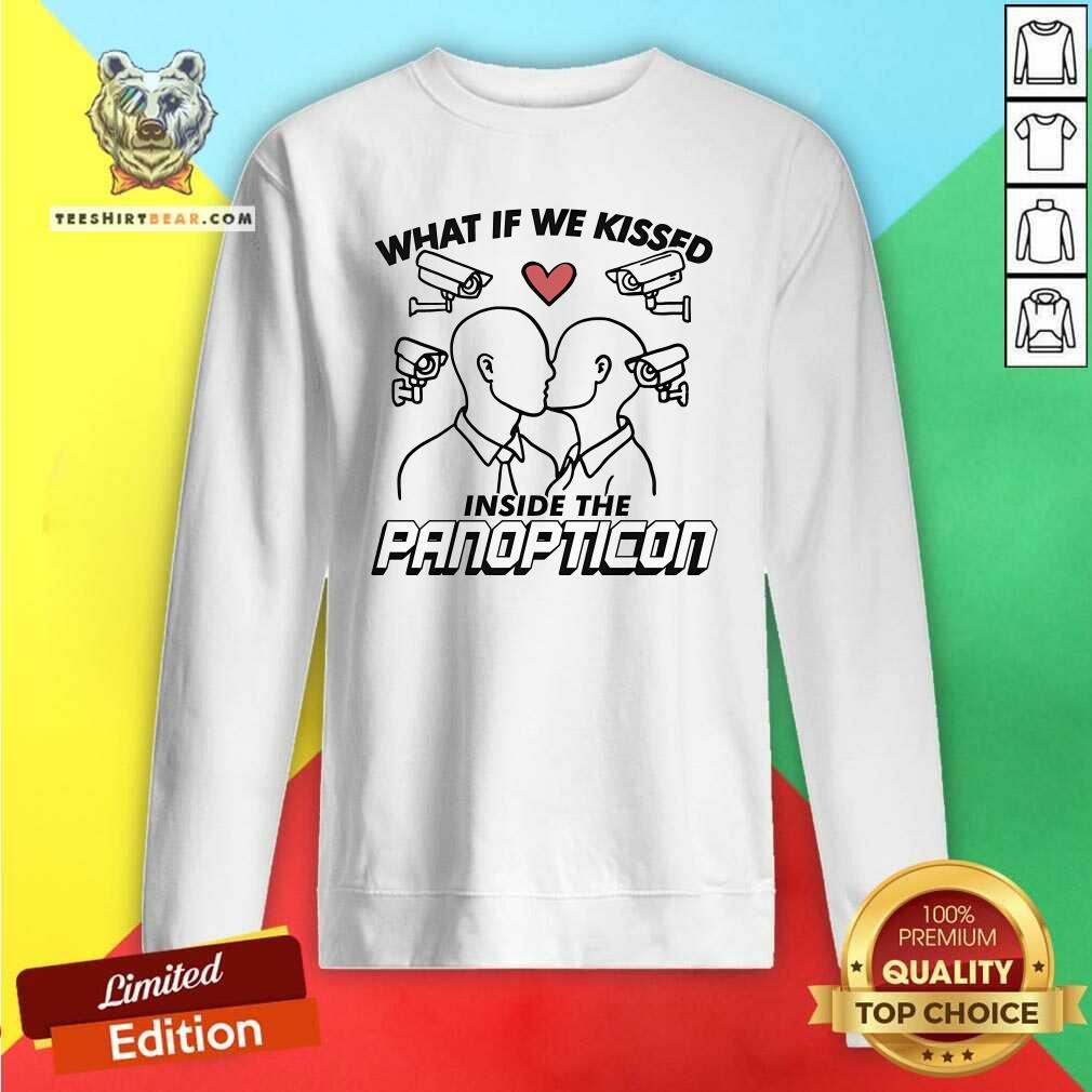 Funny What If We Kissed Inside The Panopticon Sweatshirt