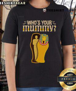 Alt Text: Funny Who's Your Mummy? Egyptian Pharaoh Mummy Ladies Tee featuring a playful design perfect for Halloween.