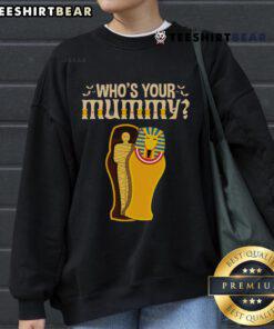 Funny 'Who's Your Mummy' Egyptian Pharaoh Mummy sweatshirt design featuring a playful mummy graphic for Halloween.