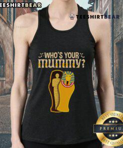 Funny 'Who's Your Mummy' Egyptian Pharaoh Mummy tank top design featuring a playful mummy graphic and vibrant colors.