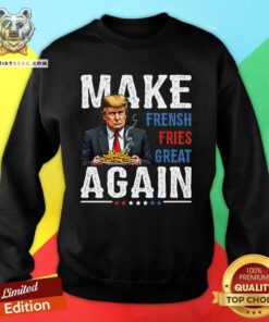 Good Donald Trump Make Fries Great Again Graphic Sweatshirt