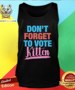 Good Don't Forget To Vote Kitten Tank-top