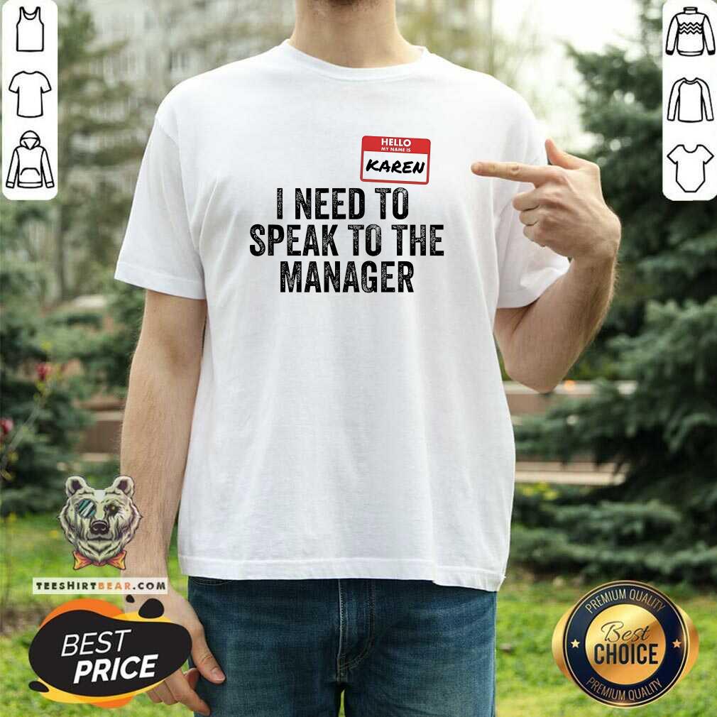 Good Hello My Name Is Karen I Need To Speak To The Manager T-Shirt
