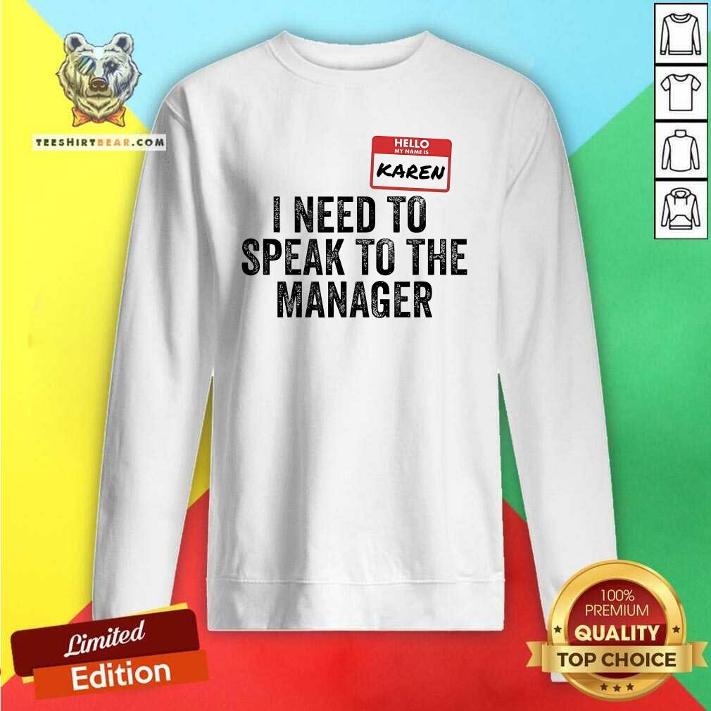 Good Hello My Name Is Karen I Need To Speak To The Manager Sweatshirt