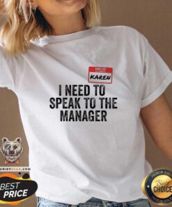 Good Hello My Name Is Karen I Need To Speak To The Manager V-neck