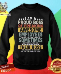 Good I Am A Proud Boss Of Freaking Awesome Employees Sweatshirt