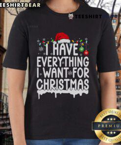 Good I Have Everything I Want for Christmas ladies tee featuring festive graphics and a comfortable fit for the holidays.