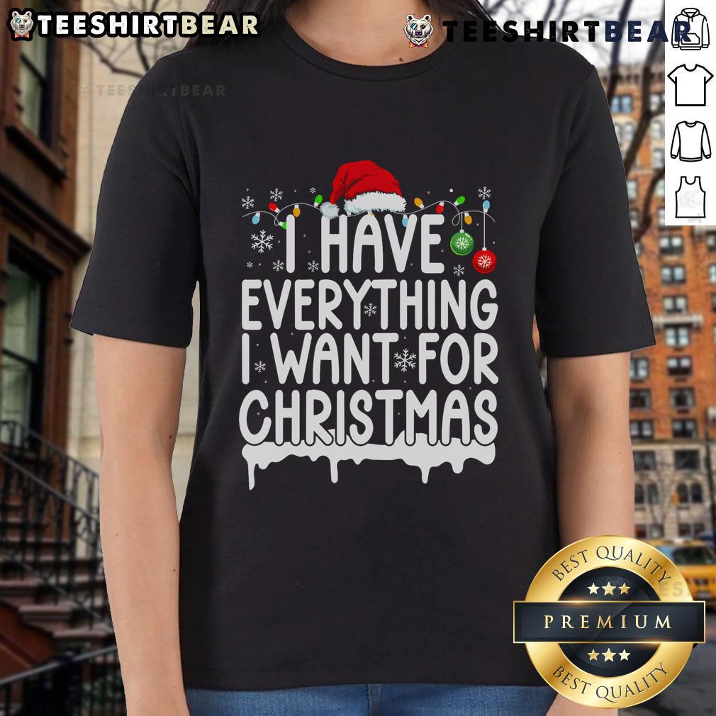 Good I Have Everything I Want for Christmas ladies tee featuring festive graphics and a comfortable fit for the holidays.