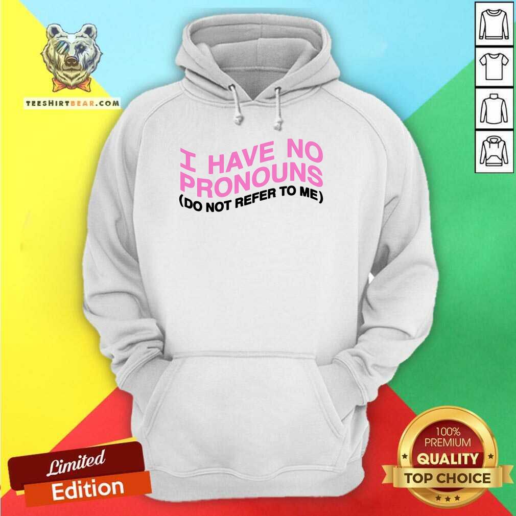 Good I Have No Pronouns Do Not Refer To Me Hoodie