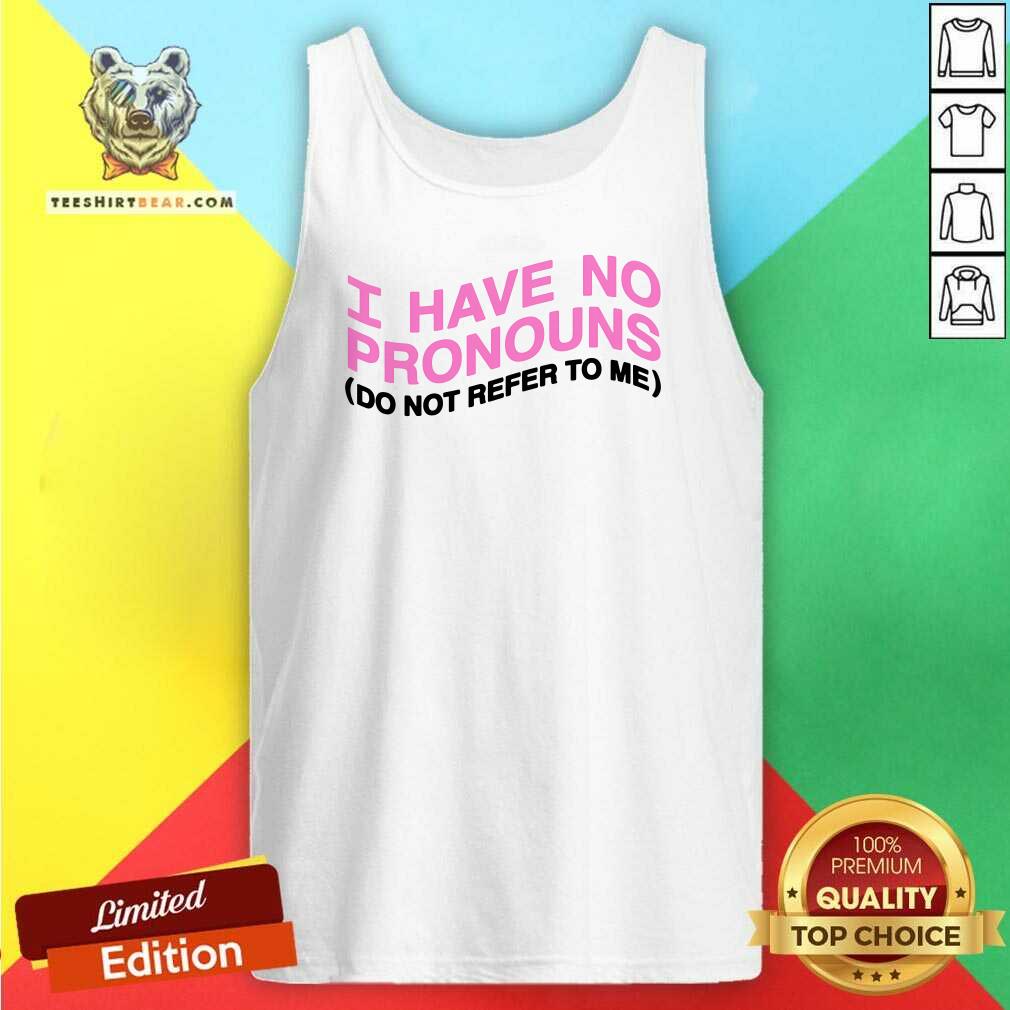 Good I Have No Pronouns Do Not Refer To Me Tank-top