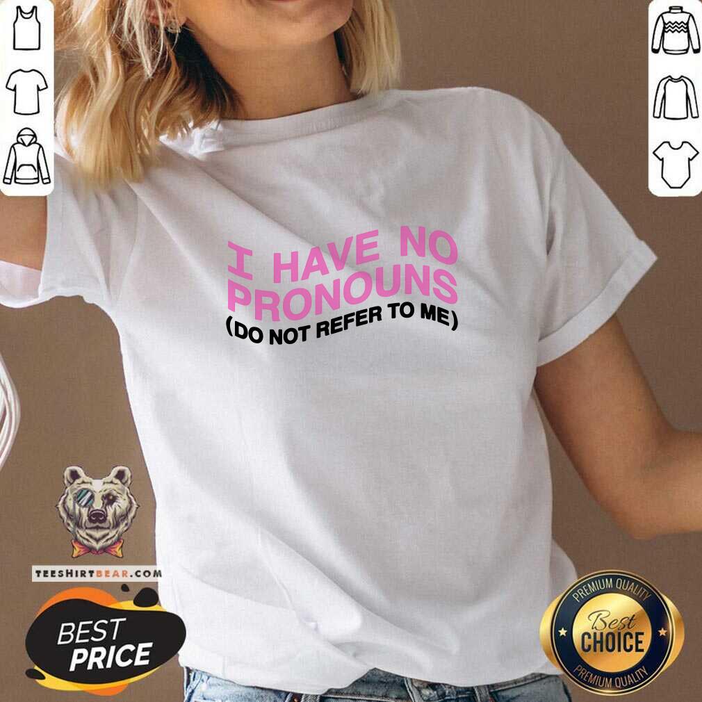 Good I Have No Pronouns Do Not Refer To Me V-neck