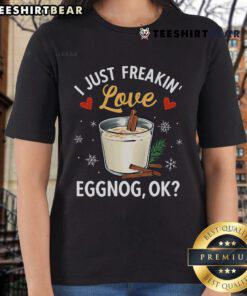 Good I Just Freaking Love Eggnog Xmas Merry Christmas Ladies Tee featuring festive design and cheerful holiday colors.