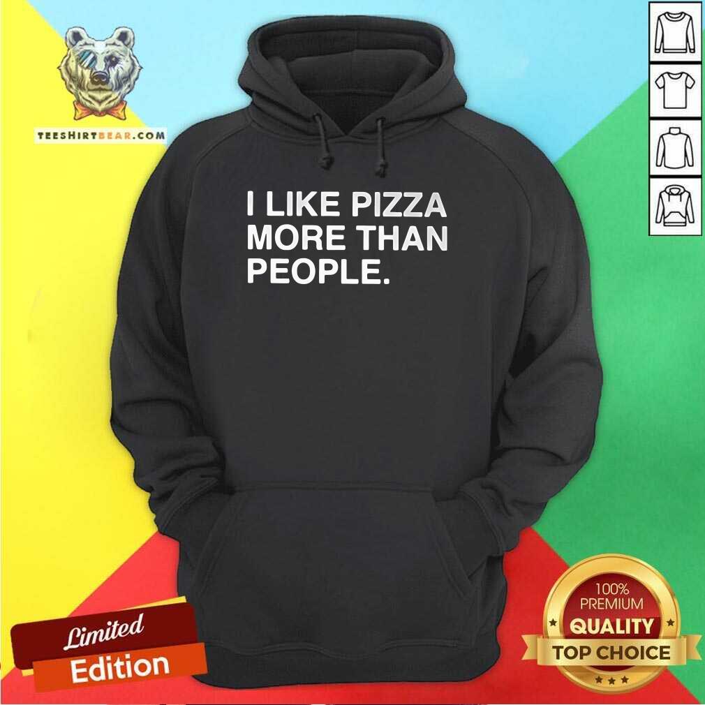 Good I Like Pizza More Than People Hoodie