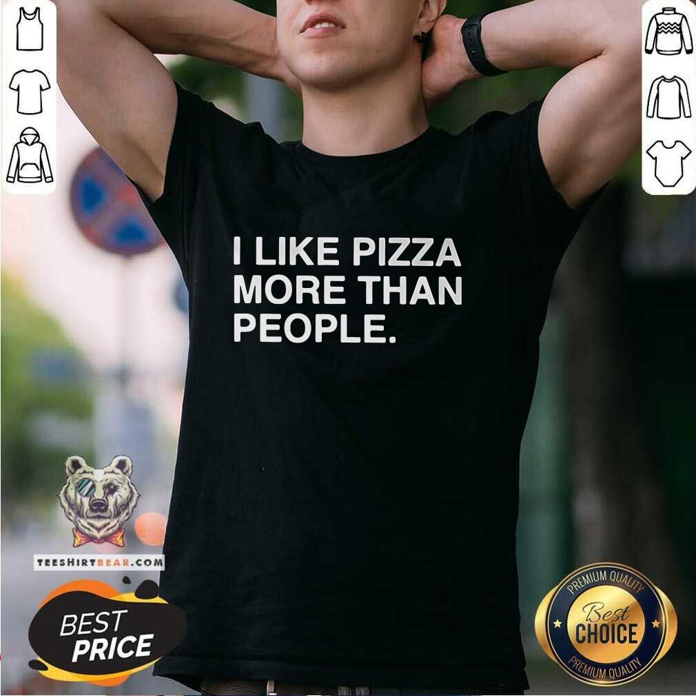 Good I Like Pizza More Than People T-Shirt