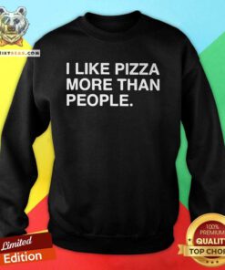 Good I Like Pizza More Than People Sweatshirt