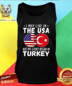 Good I May Live In The USA But My Story Began In Turkey Tank-top