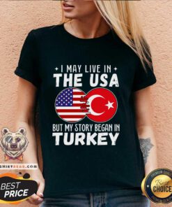 Good I May Live In The USA But My Story Began In Turkey V-neck