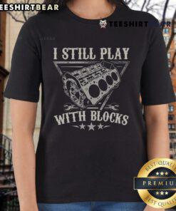 Good I Still Play With Blocks Car Mechanic Motor Engine Ladies Tee featuring playful block designs and automotive graphics.