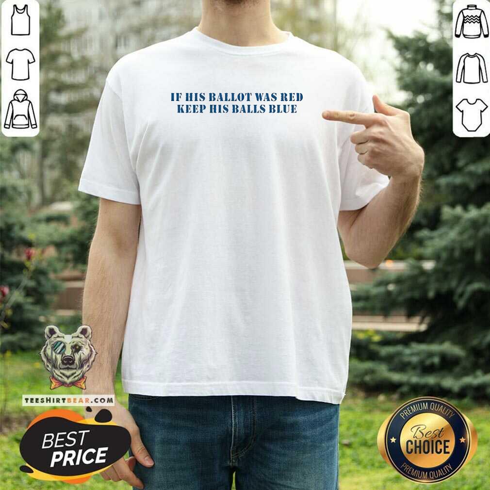 Good If His Ballot Was Red Keep His Balls Blue T-Shirt