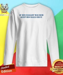 Good If His Ballot Was Red Keep His Balls Blue Sweatshirt