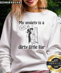 Good My Anxiety Is A Dirty Little Liar Sweatshirt in cozy fabric, perfect for expressing mental health awareness fashion.