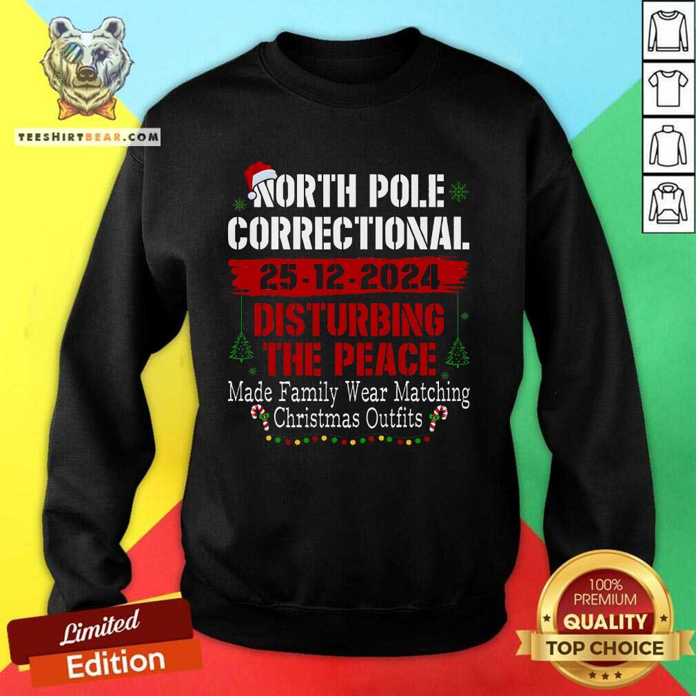 Good North Pole Correctional Disturbing The Peace Made Family Sweatshirt