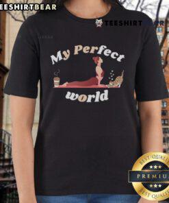 Good Yoga Cats and Coffee are My Perfect World Ladies Tee featuring a playful design for yoga and cat lovers.