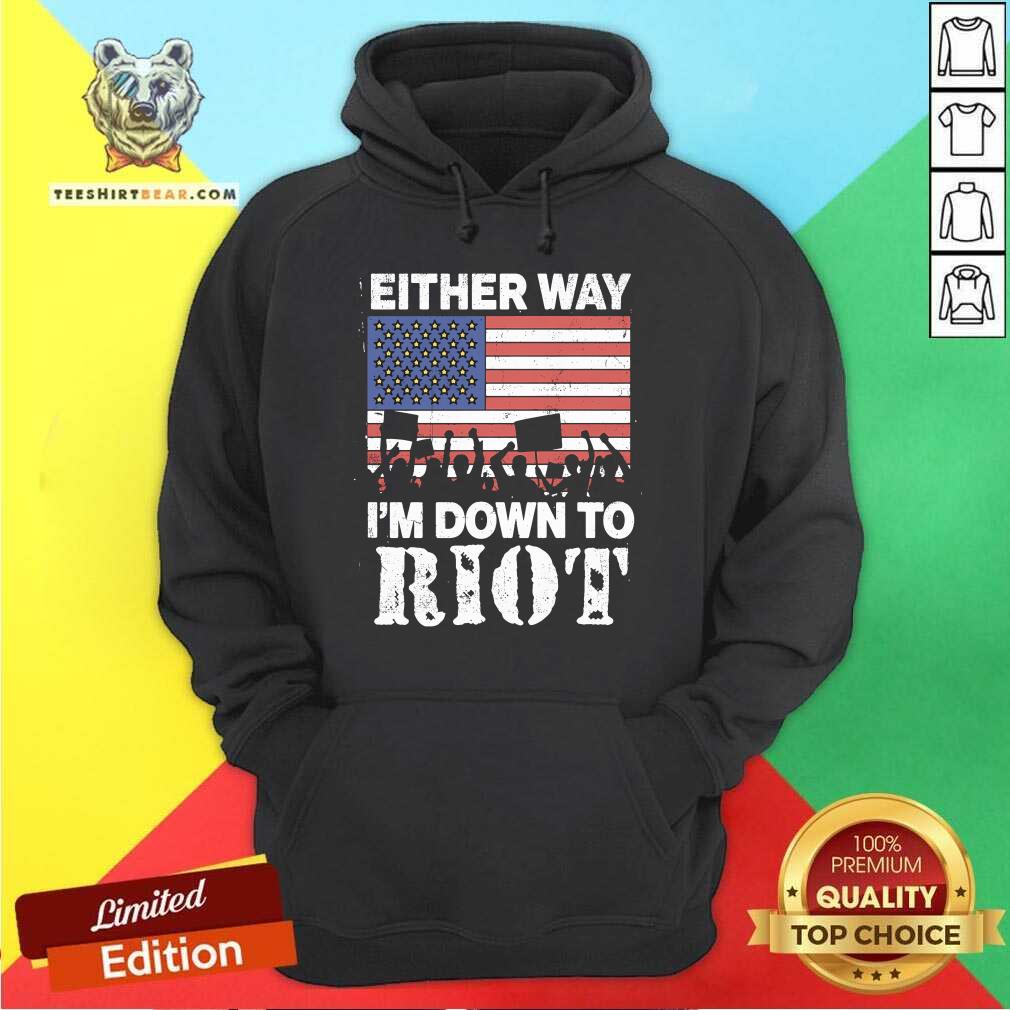 Hot Either Way I'm Down To Riot Hoodie