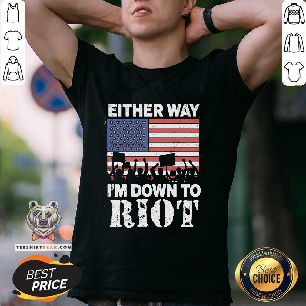Hot Either Way I'm Down To Riot T-Shirt