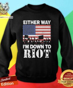 Hot Either Way I'm Down To Riot Sweatshirt