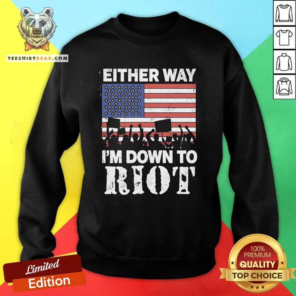 Hot Either Way I'm Down To Riot Sweatshirt