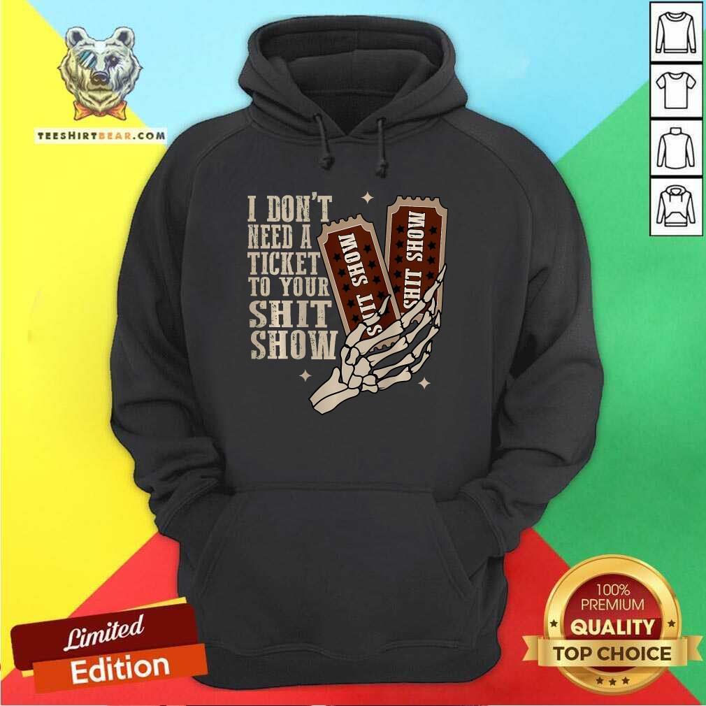 Hot I Don't Need A Ticket To Your Shit Show Hoodie