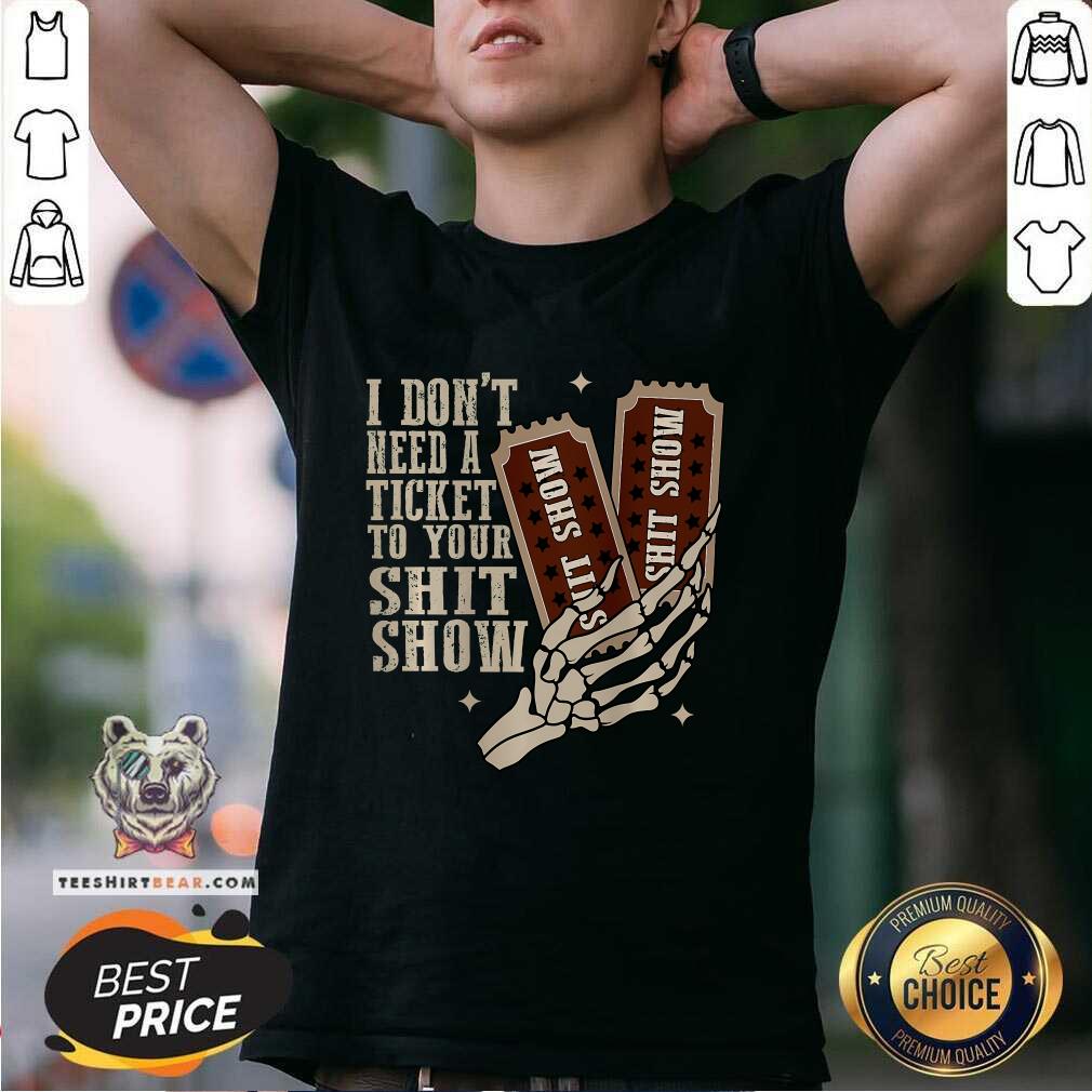 Hot I Don't Need A Ticket To Your Shit Show T-Shirt