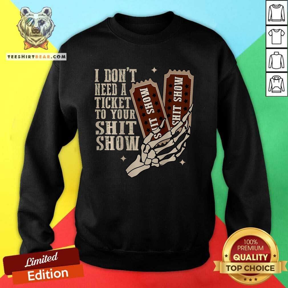 Hot I Don't Need A Ticket To Your Shit Show Sweatshirt