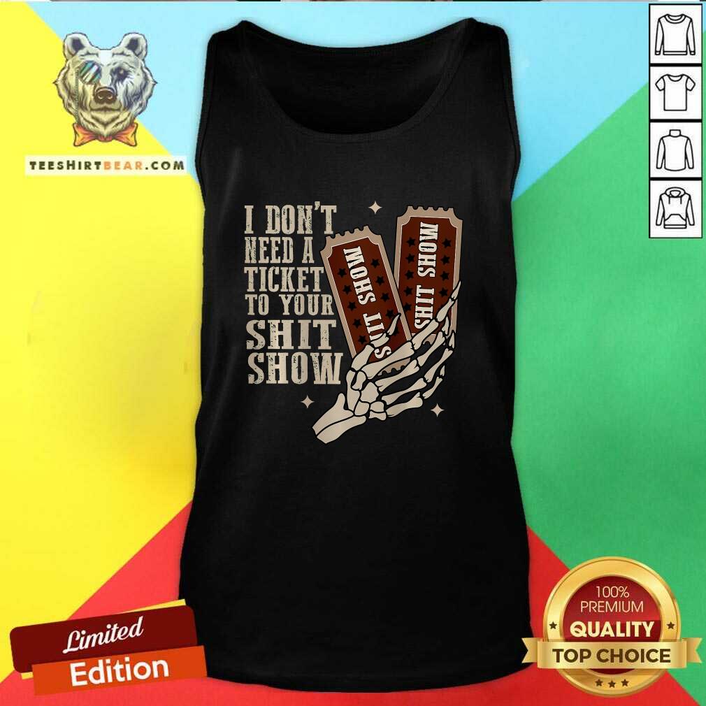 Hot I Don't Need A Ticket To Your Shit Show Tank-top