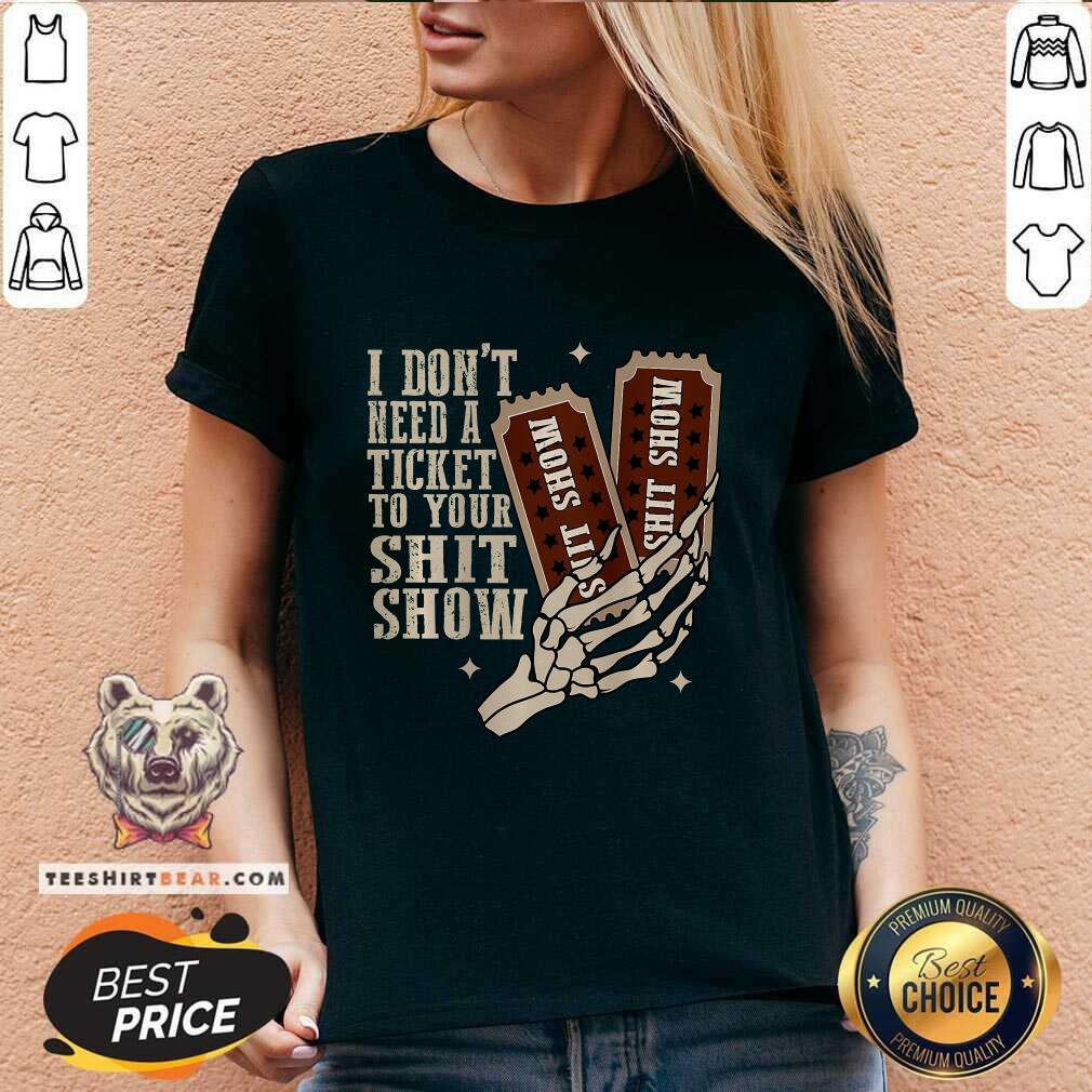 Hot I Don't Need A Ticket To Your Shit Show V-neck